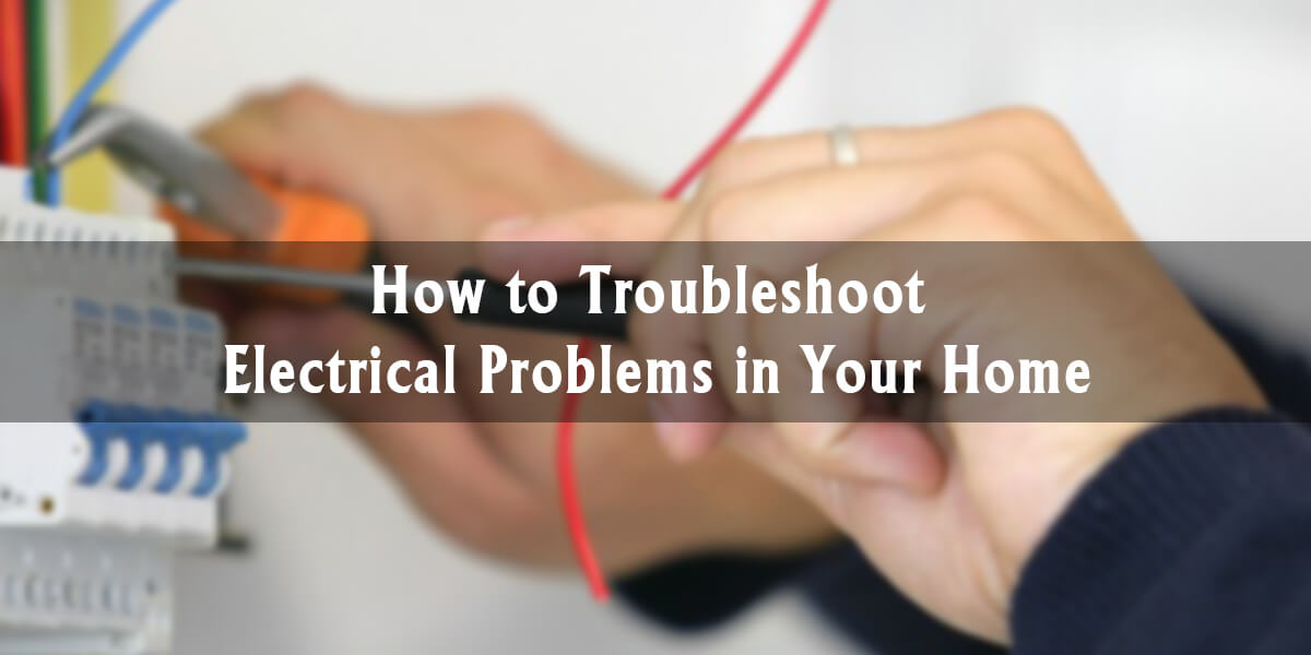 How to Troubleshoot Electrical Problems in Your Home